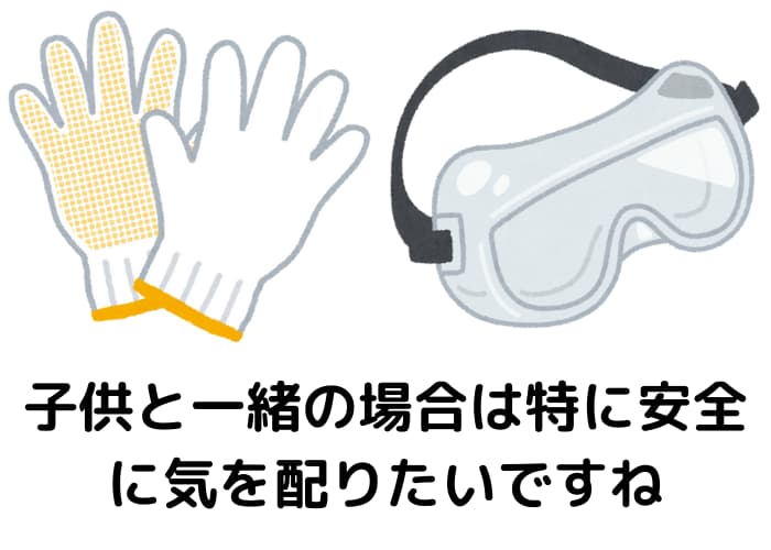 軍手とゴーグル、子供と一緒の場合は安全に気を配ろう！